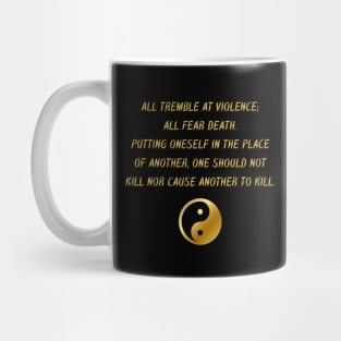 All Tremble At Violence; All Fear Death. Putting Oneself In The Place of Another, One Should Not Kill Nor Cause Another To Kill. Mug